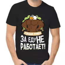 Прикольные мужские футболки гордая птица за еду не работает 2