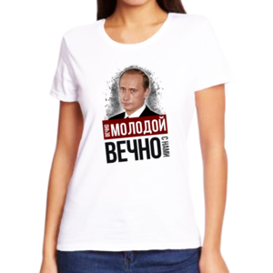 Женские футболки с Путиным Вечно молодой, вечно с нами