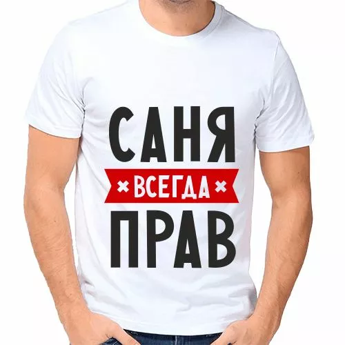 Саня. Футболка Саша всегда прав. Всегда прав. Санек всегда прав. Саня всегда прав надпись.